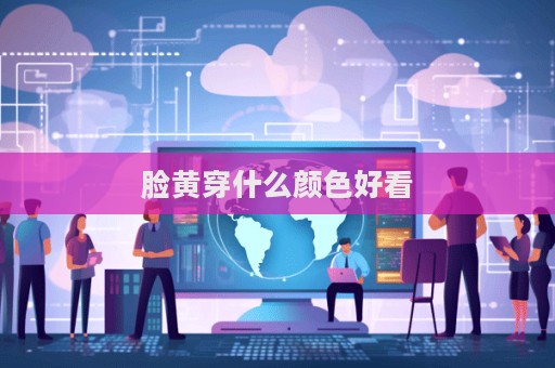臉黃穿什么顏色好看  第1張