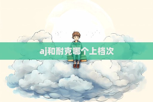 aj和耐克哪個上檔次