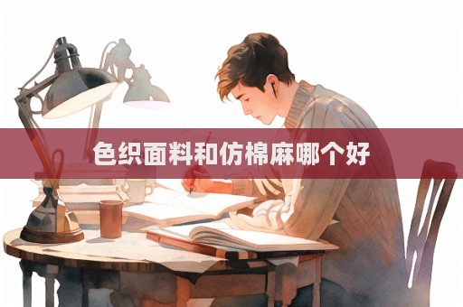 色織面料和仿棉麻哪個好