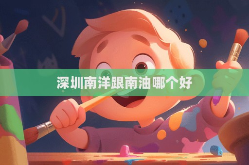 深圳南洋跟南油哪個好