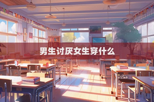 男生討厭女生穿什么