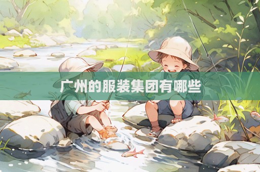 廣州的服裝集團有哪些