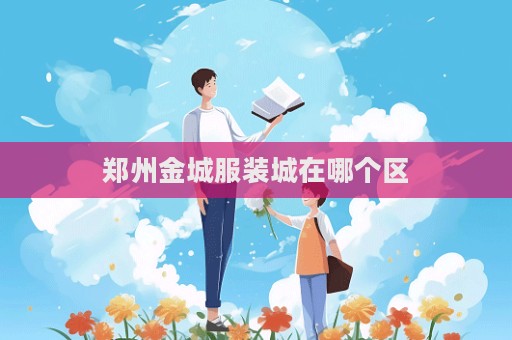 鄭州金城服裝城在哪個區