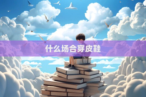 什么場合穿皮鞋  第1張