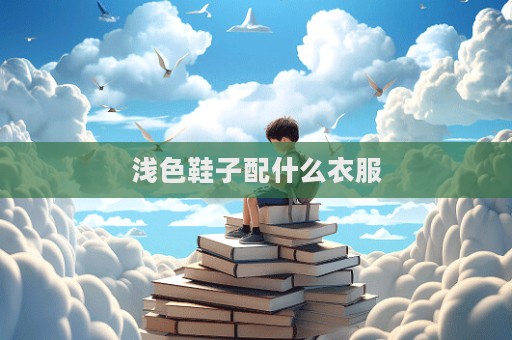 淺色鞋子配什么衣服