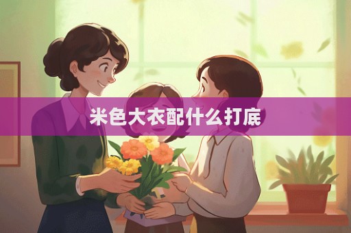 米色大衣配什么打底