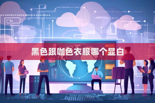 黑色跟咖色衣服哪個顯白