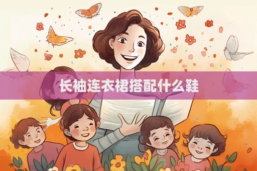 長(zhǎng)袖連衣裙搭配什么鞋