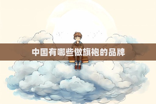 中國有哪些做旗袍的品牌