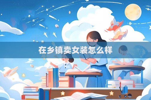 在鄉(xiāng)鎮(zhèn)賣女裝怎么樣