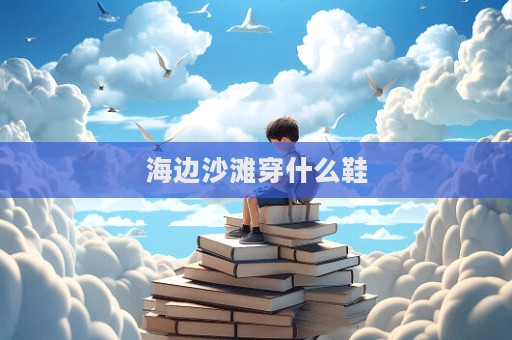 海邊沙灘穿什么鞋
