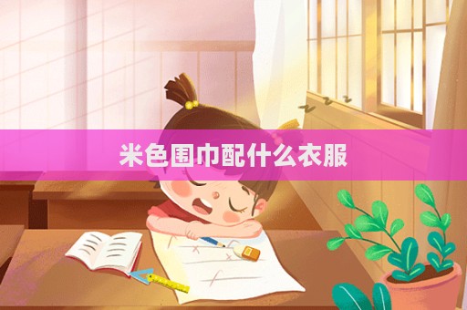 米色圍巾配什么衣服
