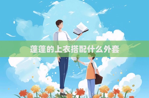 蓬蓬的上衣搭配什么外套