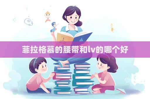 菲拉格慕的腰帶和lv的哪個好