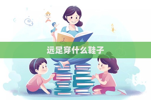 遠足穿什么鞋子