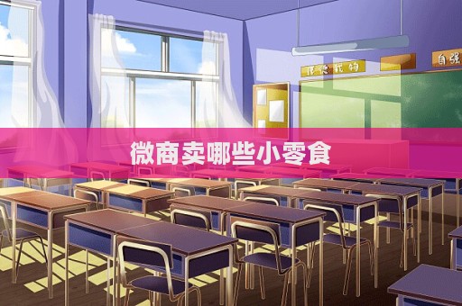 微商賣哪些小零食