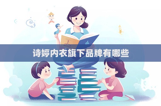 詩(shī)婷內(nèi)衣旗下品牌有哪些