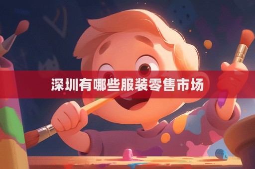 深圳有哪些服裝零售市場