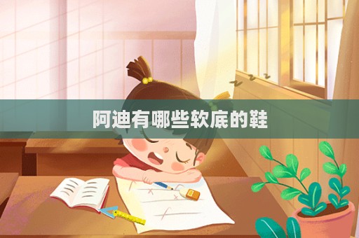 阿迪有哪些軟底的鞋