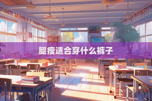 腿瘦適合穿什么褲子