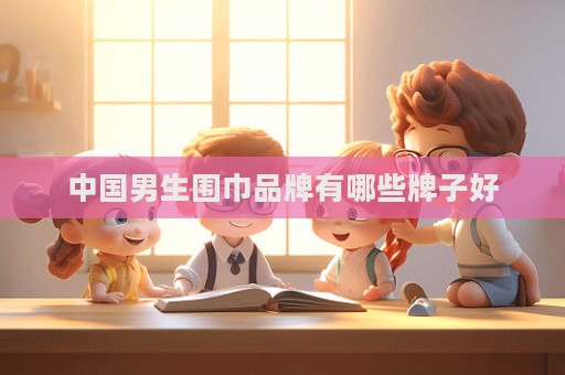 中國男生圍巾品牌有哪些牌子好