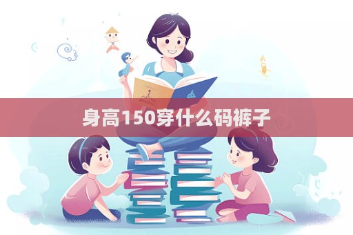 身高150穿什么碼褲子