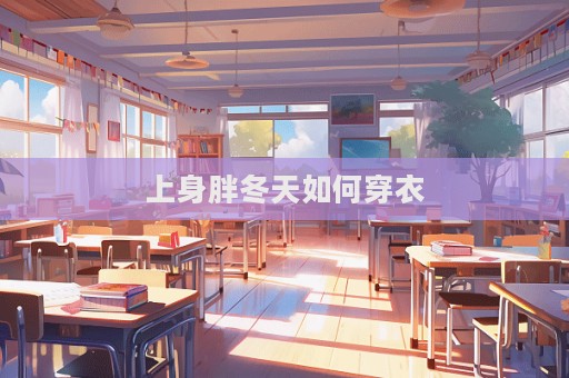 上身胖冬天如何穿衣