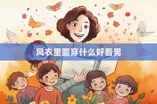風衣里面穿什么好看男