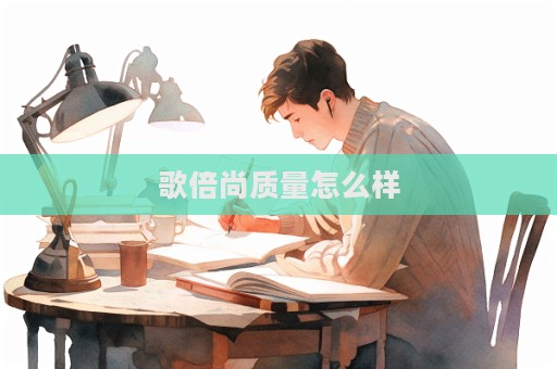 歌倍尚質(zhì)量怎么樣