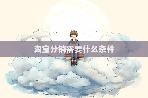 淘寶分銷需要什么條件