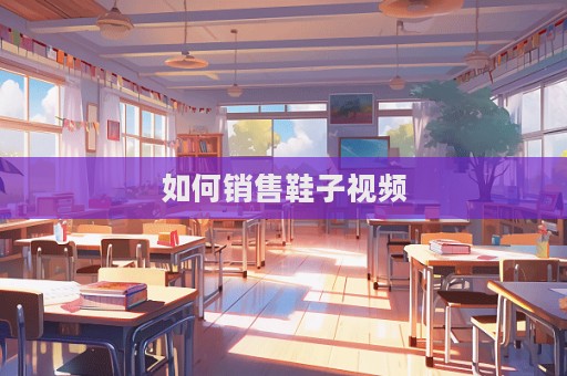 如何銷售鞋子視頻
