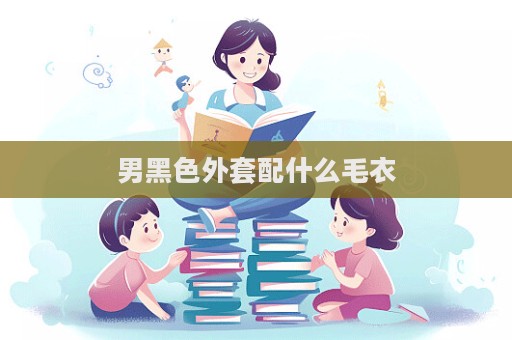 男黑色外套配什么毛衣