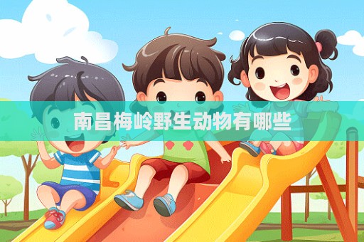 南昌梅嶺野生動物有哪些