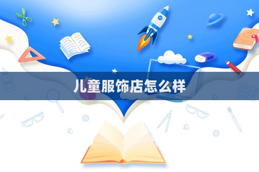 兒童服飾店怎么樣