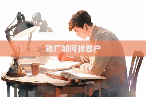 鞋廠如何找客戶