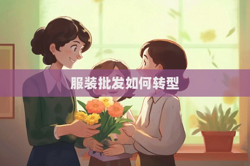 服裝批發(fā)如何轉型