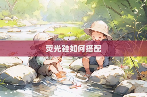 熒光鞋如何搭配