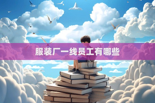 服裝廠一線員工有哪些