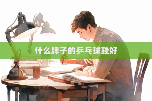 什么牌子的乒乓球鞋好