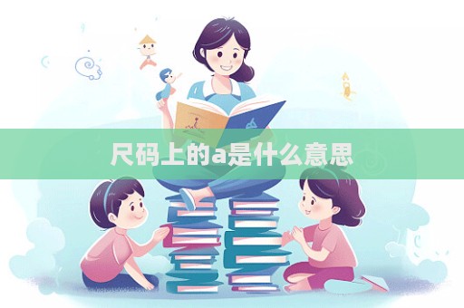 尺碼上的a是什么意思  第1張