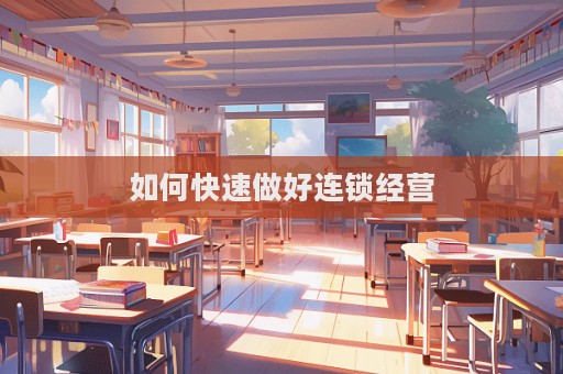 如何快速做好連鎖經營