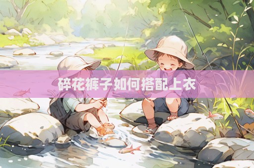 碎花褲子如何搭配上衣