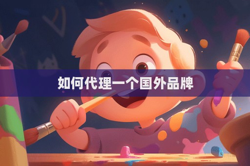 如何代理一個(gè)國外品牌