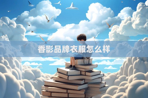 香影品牌衣服怎么樣