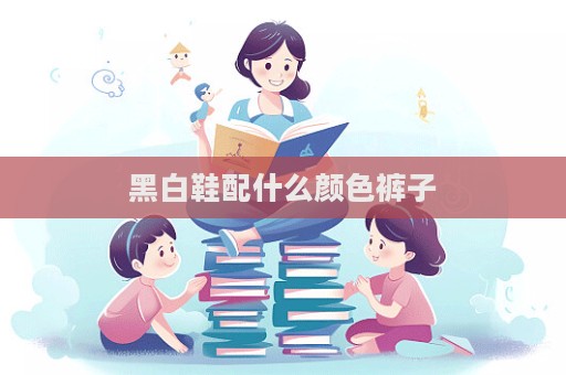 黑白鞋配什么顏色褲子