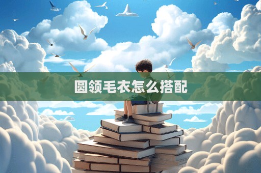 圓領(lǐng)毛衣怎么搭配