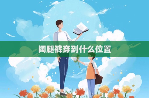 闊腿褲穿到什么位置