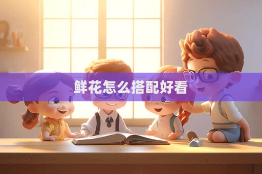 鮮花怎么搭配好看
