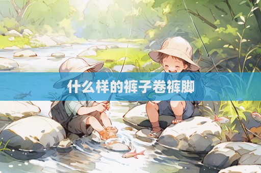 什么樣的褲子卷褲腳