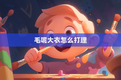 毛呢大衣怎么打理
